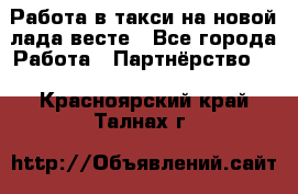 Работа в такси на новой лада весте - Все города Работа » Партнёрство   . Красноярский край,Талнах г.